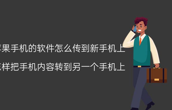 苹果手机的软件怎么传到新手机上 怎样把手机内容转到另一个手机上？